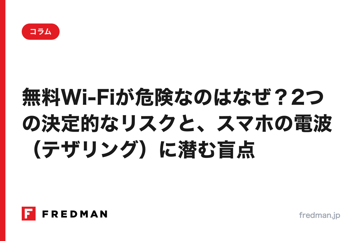 無料Wi-Fiが危険なのはなぜ？2つの決定的なリスクと、スマホの電波（テザリング）に潜む盲点